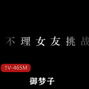御梦子-不理女友挑战[1V-465M]